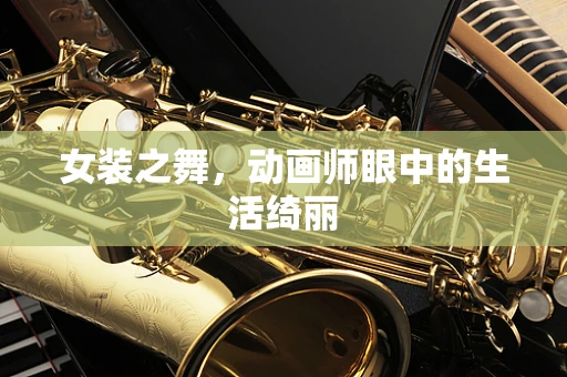 女装之舞，动画师眼中的生活绮丽