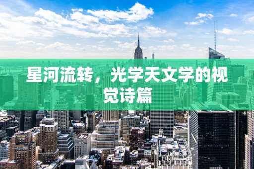星河流转，光学天文学的视觉诗篇