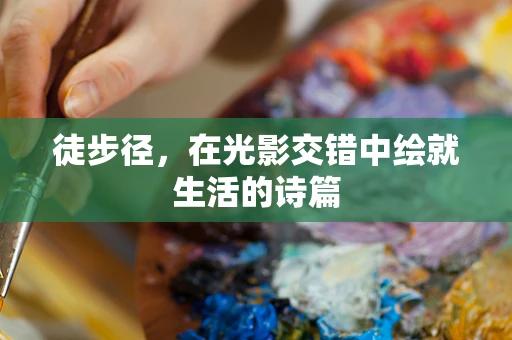 徒步径，在光影交错中绘就生活的诗篇