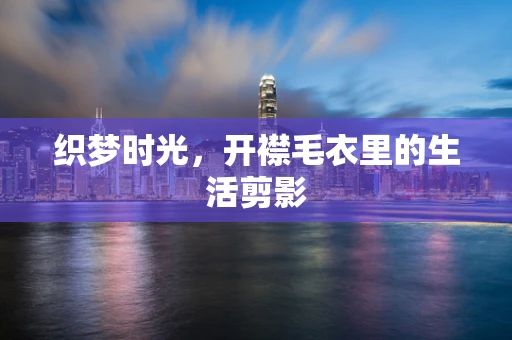 织梦时光，开襟毛衣里的生活剪影