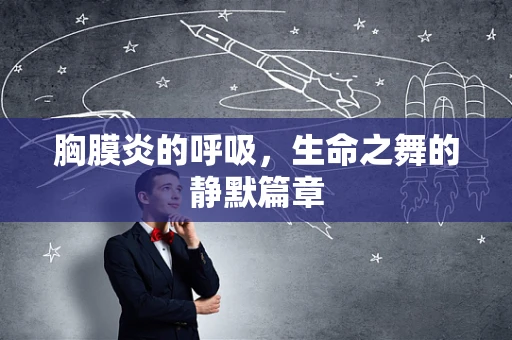 胸膜炎的呼吸，生命之舞的静默篇章