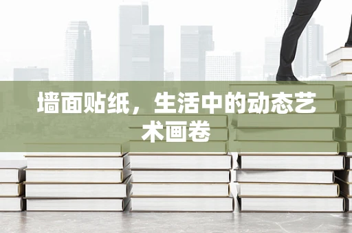墙面贴纸，生活中的动态艺术画卷