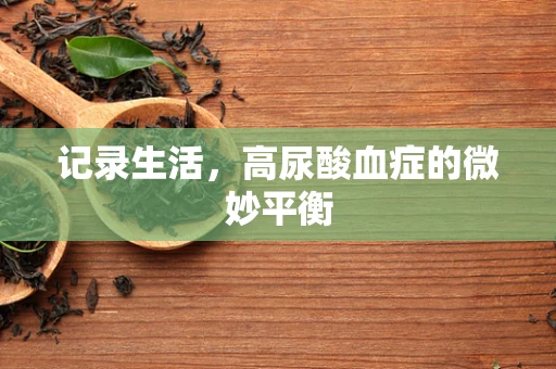 记录生活，高尿酸血症的微妙平衡