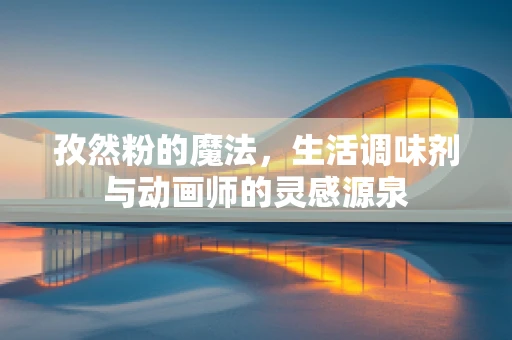 孜然粉的魔法，生活调味剂与动画师的灵感源泉