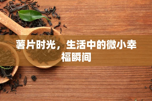 薯片时光，生活中的微小幸福瞬间