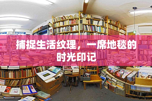 捕捉生活纹理，一席地毯的时光印记