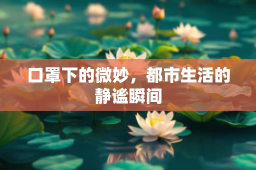 口罩下的微妙，都市生活的静谧瞬间