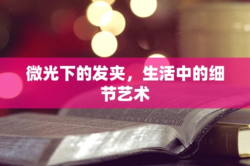 微光下的发夹，生活中的细节艺术