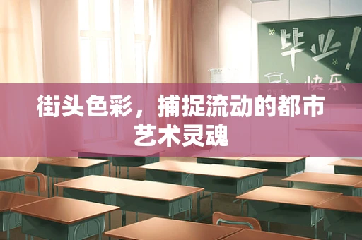 街头色彩，捕捉流动的都市艺术灵魂
