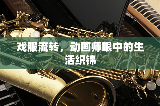戏服流转，动画师眼中的生活织锦