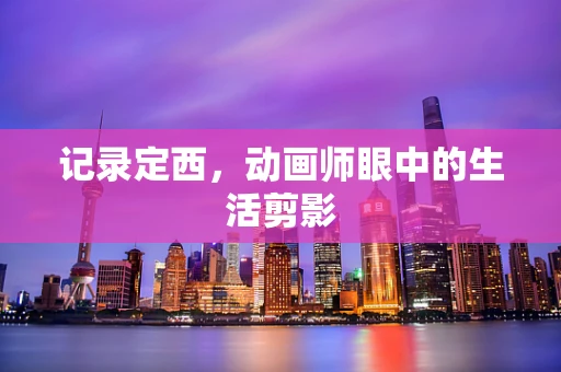 记录定西，动画师眼中的生活剪影