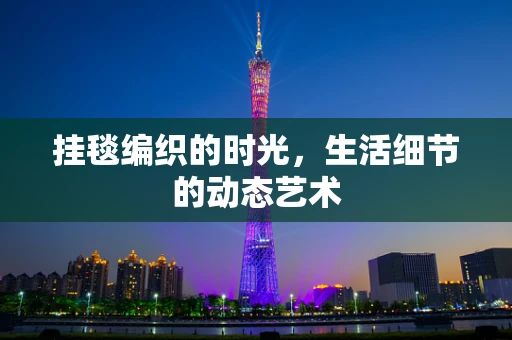 挂毯编织的时光，生活细节的动态艺术
