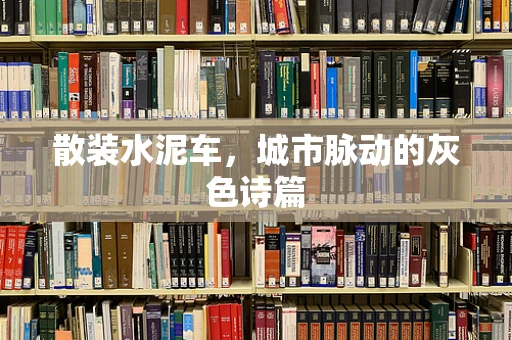 散装水泥车，城市脉动的灰色诗篇