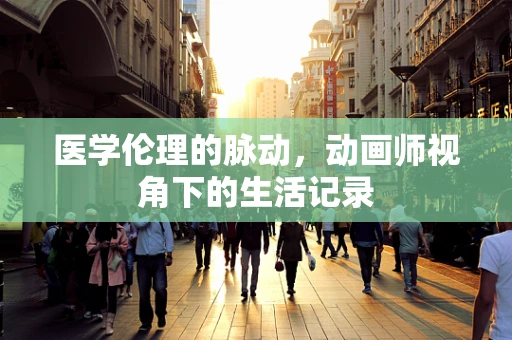 医学伦理的脉动，动画师视角下的生活记录