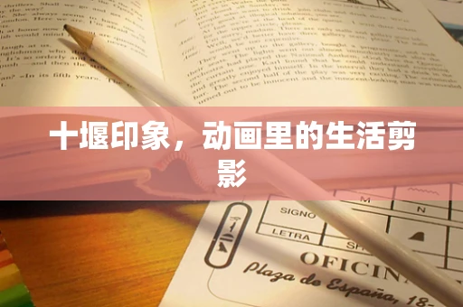 十堰印象，动画里的生活剪影