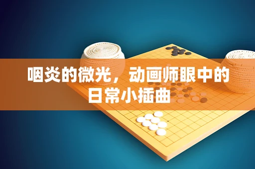 咽炎的微光，动画师眼中的日常小插曲
