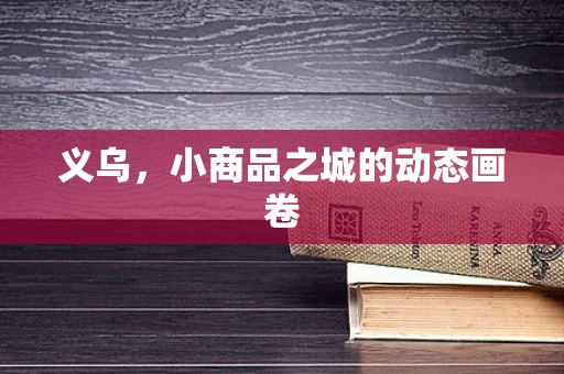 义乌，小商品之城的动态画卷