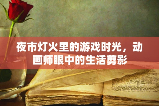 夜市灯火里的游戏时光，动画师眼中的生活剪影