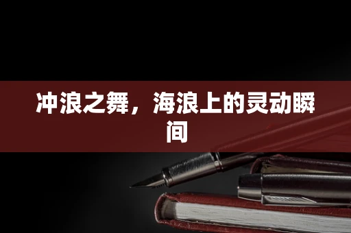 冲浪之舞，海浪上的灵动瞬间