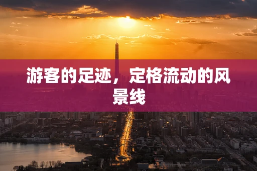 游客的足迹，定格流动的风景线