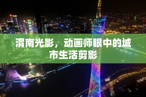 渭南光影，动画师眼中的城市生活剪影