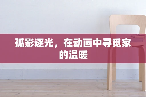 孤影逐光，在动画中寻觅家的温暖