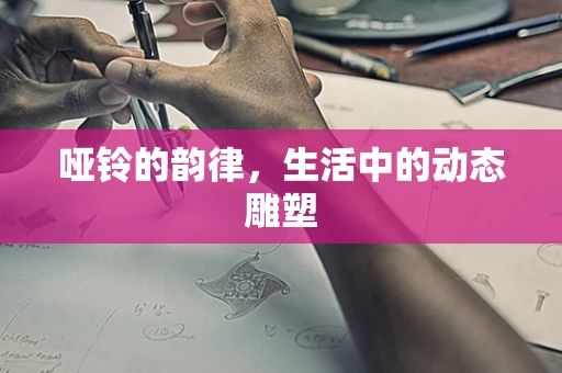 哑铃的韵律，生活中的动态雕塑