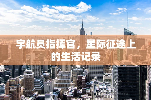 宇航员指挥官，星际征途上的生活记录