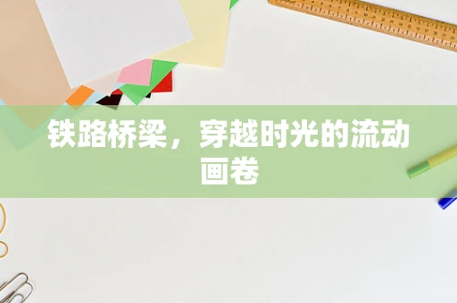 铁路桥梁，穿越时光的流动画卷