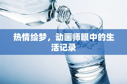 热情绘梦，动画师眼中的生活记录