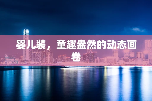 婴儿装，童趣盎然的动态画卷