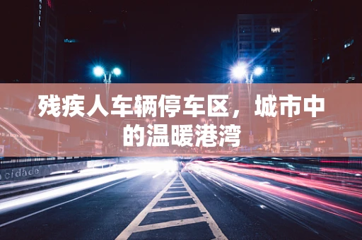 残疾人车辆停车区，城市中的温暖港湾