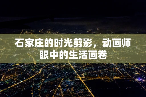 石家庄的时光剪影，动画师眼中的生活画卷