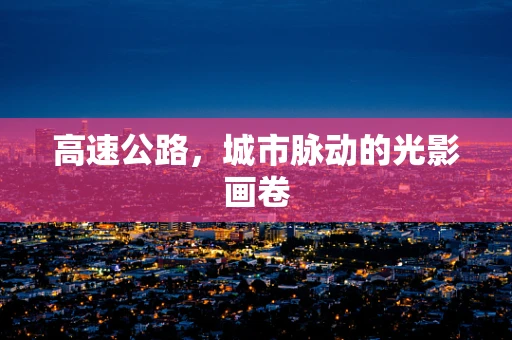 高速公路，城市脉动的光影画卷
