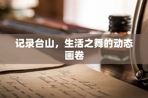 记录台山，生活之舞的动态画卷