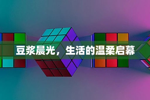 豆浆晨光，生活的温柔启幕