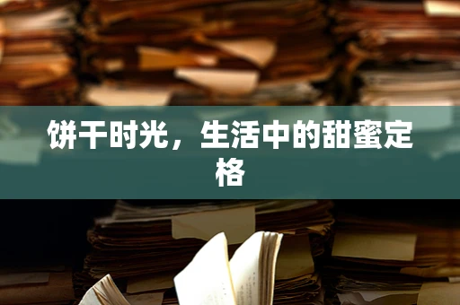 饼干时光，生活中的甜蜜定格