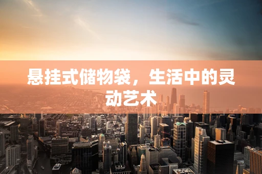 悬挂式储物袋，生活中的灵动艺术
