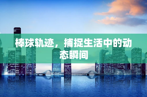 棒球轨迹，捕捉生活中的动态瞬间
