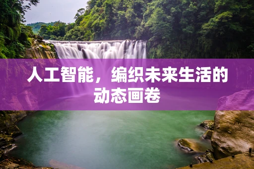 人工智能，编织未来生活的动态画卷