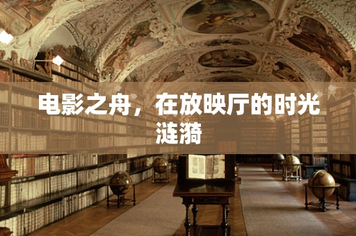 电影之舟，在放映厅的时光涟漪