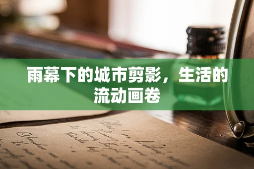 雨幕下的城市剪影，生活的流动画卷
