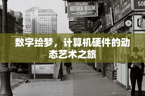 数字绘梦，计算机硬件的动态艺术之旅