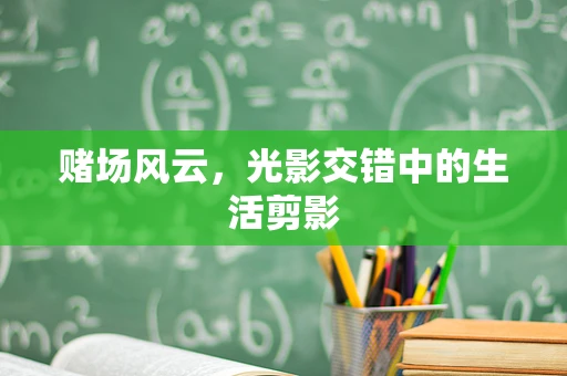 赌场风云，光影交错中的生活剪影