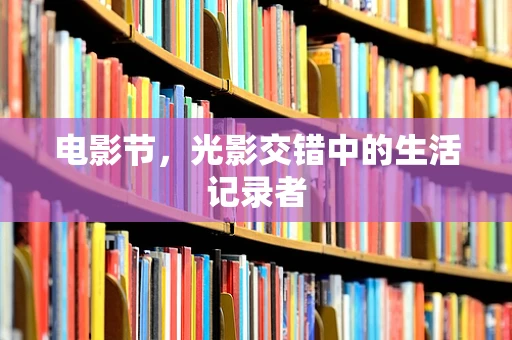 电影节，光影交错中的生活记录者
