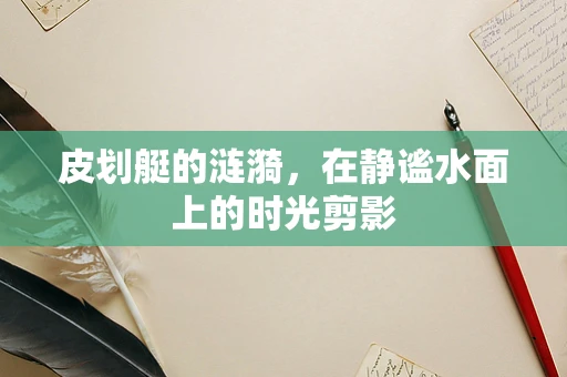 皮划艇的涟漪，在静谧水面上的时光剪影