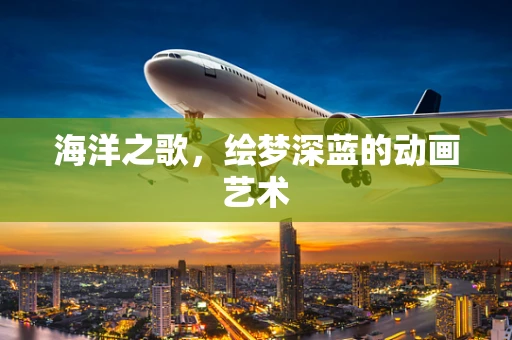 海洋之歌，绘梦深蓝的动画艺术
