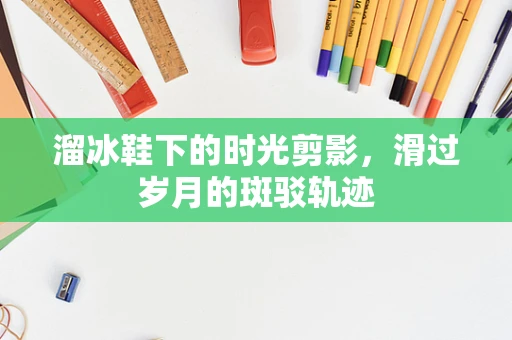 溜冰鞋下的时光剪影，滑过岁月的斑驳轨迹