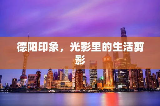 德阳印象，光影里的生活剪影