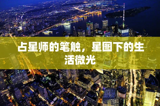 占星师的笔触，星图下的生活微光